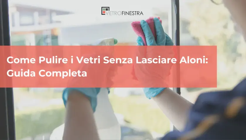 Guida completa su come pulire i vetri senza aloni, con mani guantate che puliscono una finestra.
